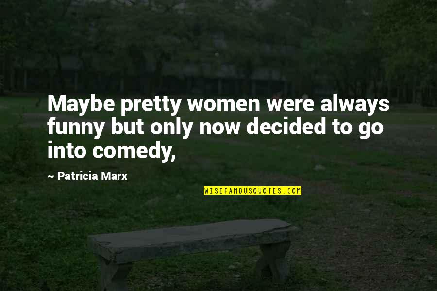 Maybe I'm Not Pretty Quotes By Patricia Marx: Maybe pretty women were always funny but only