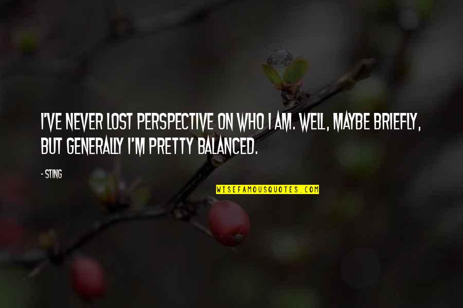 Maybe I'm Not Pretty Quotes By Sting: I've never lost perspective on who I am.