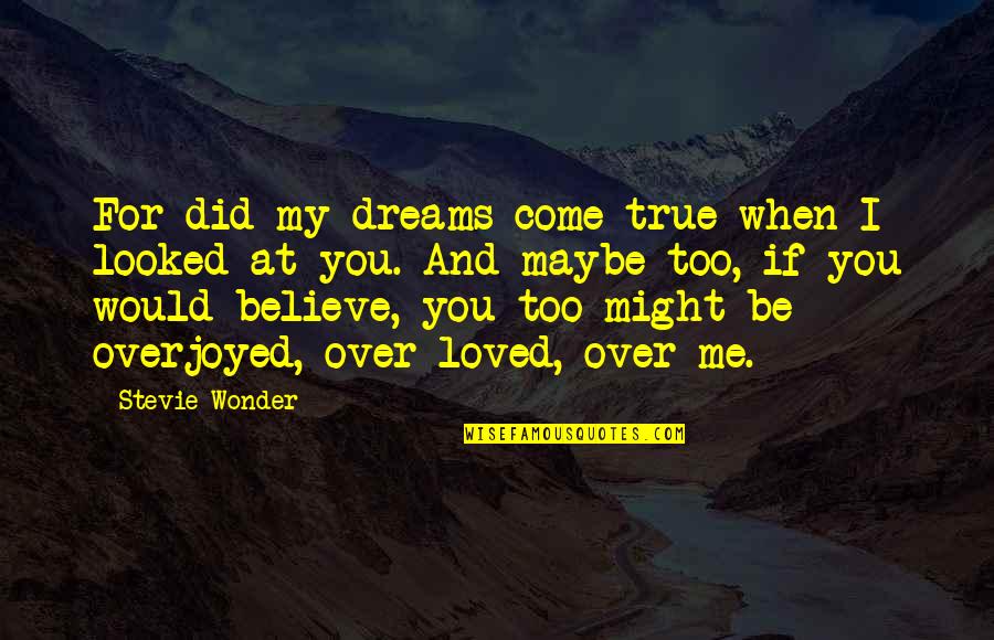 Maybe I'm Over You Quotes By Stevie Wonder: For did my dreams come true when I Maybe I'm Over You Quotes By Stevie Wonder: For did my dreams come true when I