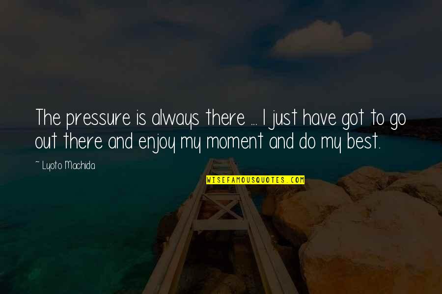 Maybe I'm Scared To Lose You Quotes By Lyoto Machida: The pressure is always there ... I just
