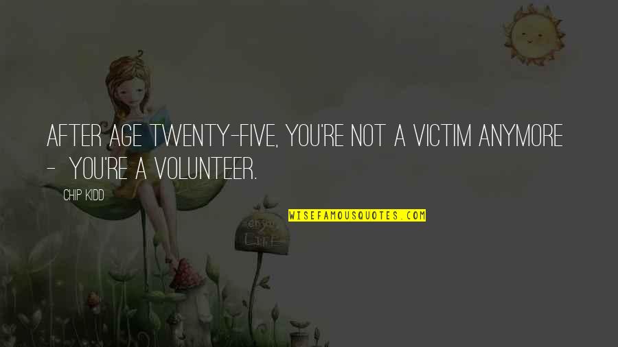 Maybe It Time To Change Quotes By Chip Kidd: After age twenty-five, you're not a victim anymore