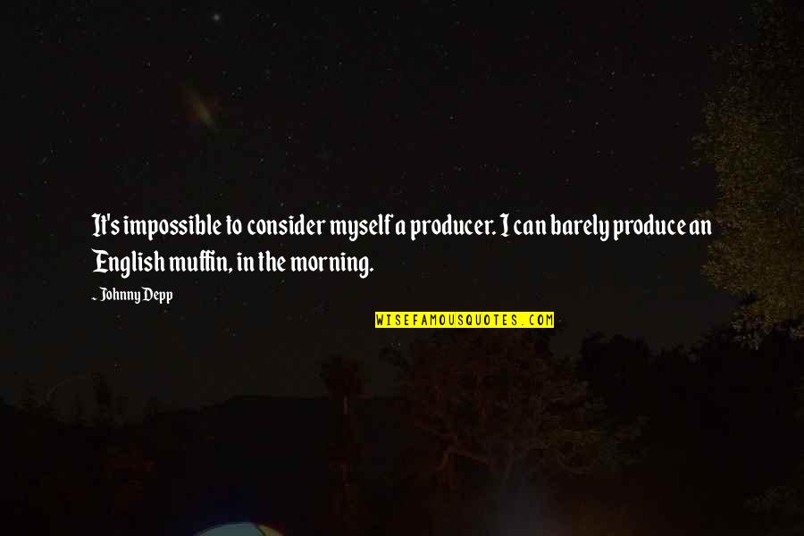 Maybe It Won't Work Out Quotes By Johnny Depp: It's impossible to consider myself a producer. I