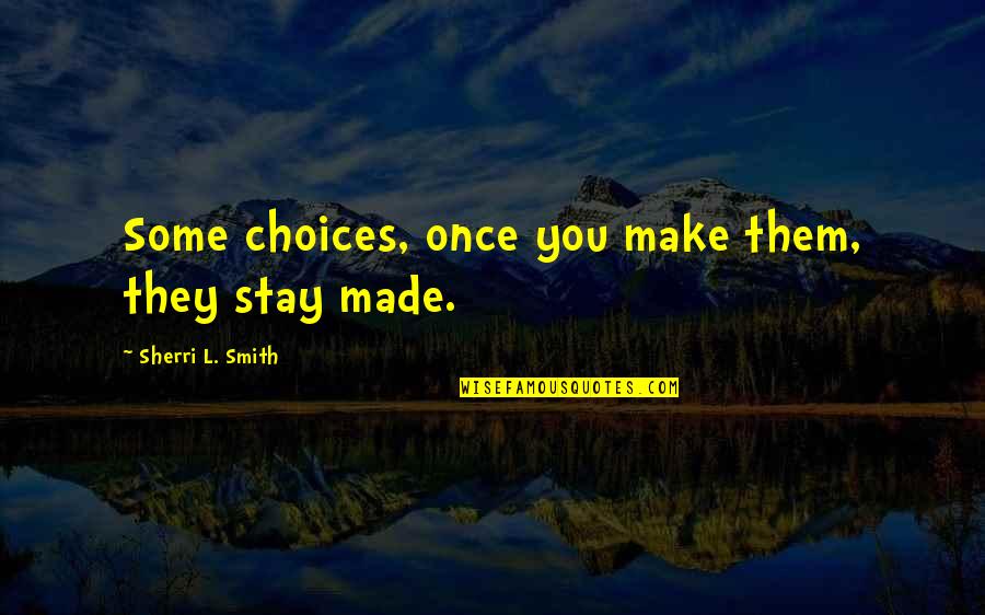 Maybe It Won't Work Out Quotes By Sherri L. Smith: Some choices, once you make them, they stay