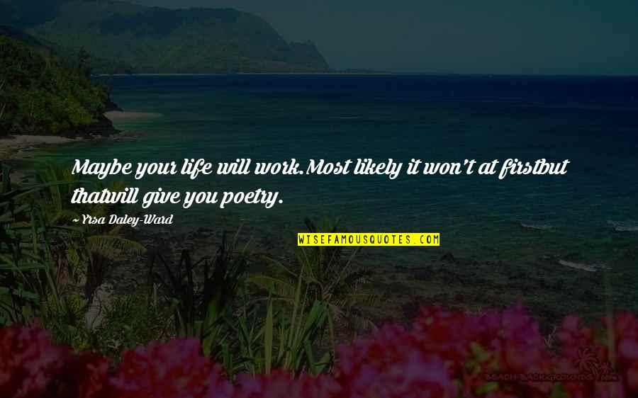 Maybe It Won't Work Out Quotes By Yrsa Daley-Ward: Maybe your life will work.Most likely it won't