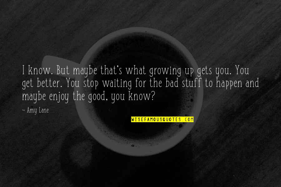 Maybe It'll Happen Quotes By Amy Lane: I know. But maybe that's what growing up