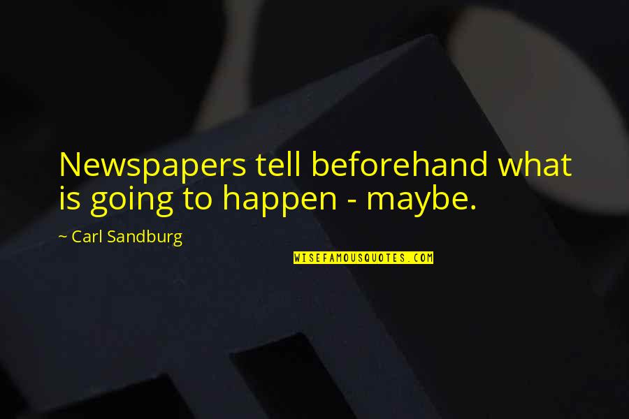 Maybe It'll Happen Quotes By Carl Sandburg: Newspapers tell beforehand what is going to happen