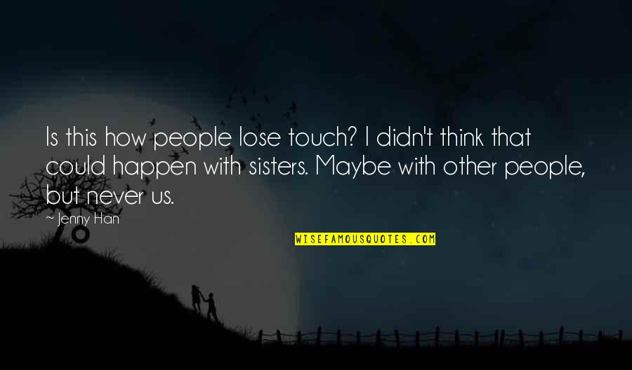 Maybe It'll Happen Quotes By Jenny Han: Is this how people lose touch? I didn't