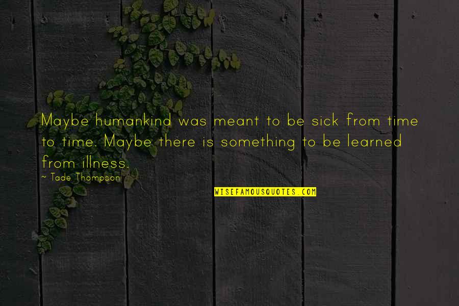 Maybe It's Just Not Meant To Be Quotes By Tade Thompson: Maybe humankind was meant to be sick from