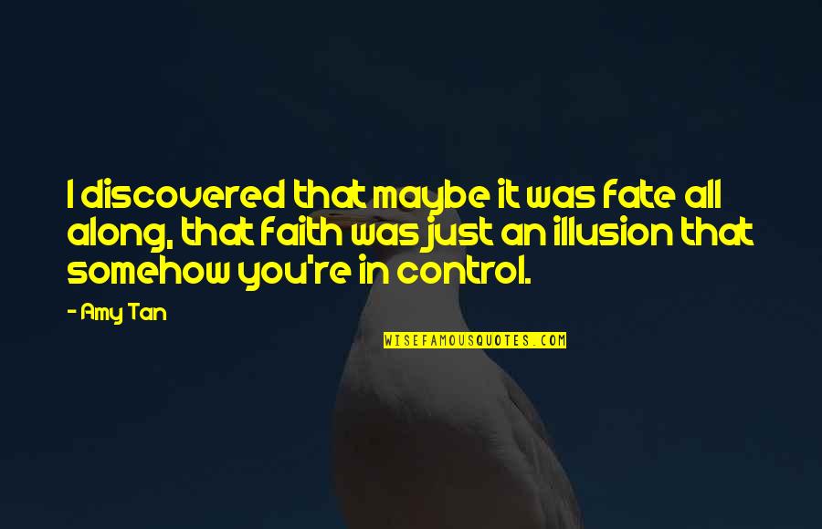 Maybe It's Just You Quotes By Amy Tan: I discovered that maybe it was fate all