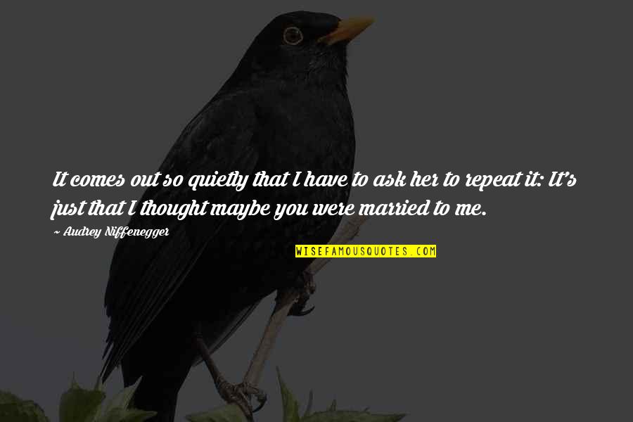 Maybe It's Just You Quotes By Audrey Niffenegger: It comes out so quietly that I have