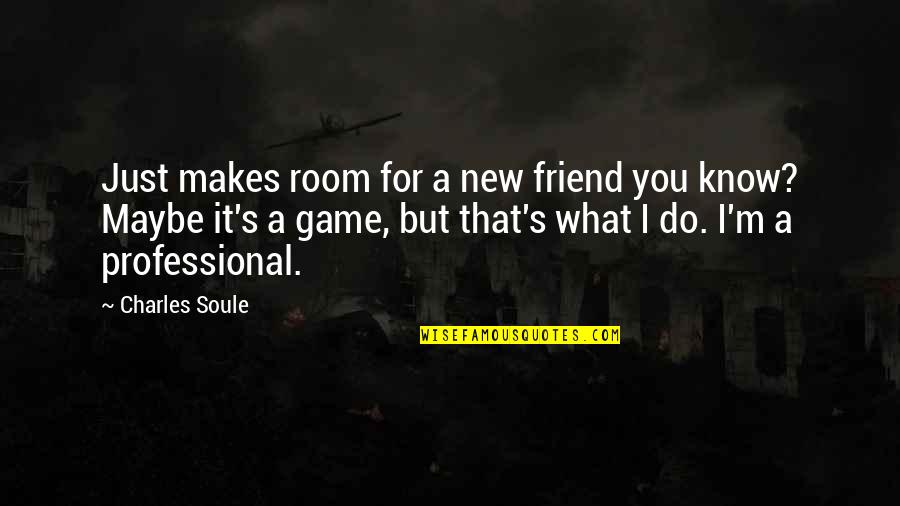 Maybe It's Just You Quotes By Charles Soule: Just makes room for a new friend you