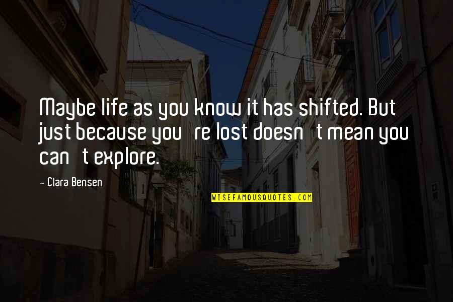 Maybe It's Just You Quotes By Clara Bensen: Maybe life as you know it has shifted. Maybe It's Just You Quotes By Clara Bensen: Maybe life as you know it has shifted.