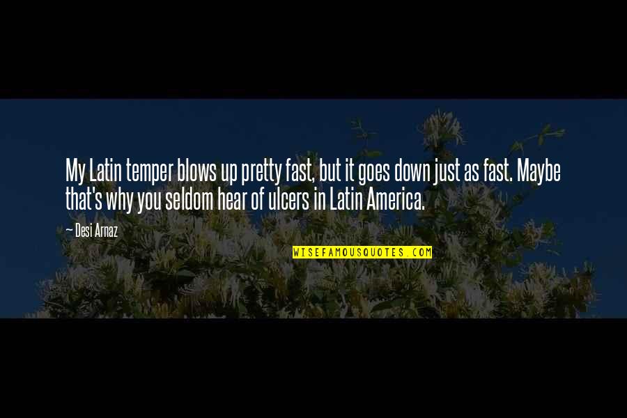 Maybe It's Just You Quotes By Desi Arnaz: My Latin temper blows up pretty fast, but Maybe It's Just You Quotes By Desi Arnaz: My Latin temper blows up pretty fast, but