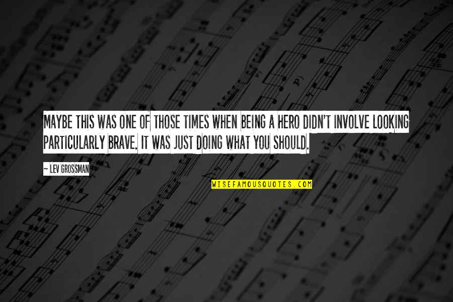Maybe It's Just You Quotes By Lev Grossman: Maybe this was one of those times when Maybe It's Just You Quotes By Lev Grossman: Maybe this was one of those times when