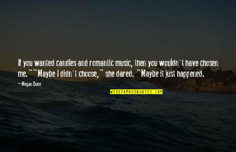 Maybe It's Just You Quotes By Megan Duke: If you wanted candles and romantic music, then Maybe It's Just You Quotes By Megan Duke: If you wanted candles and romantic music, then