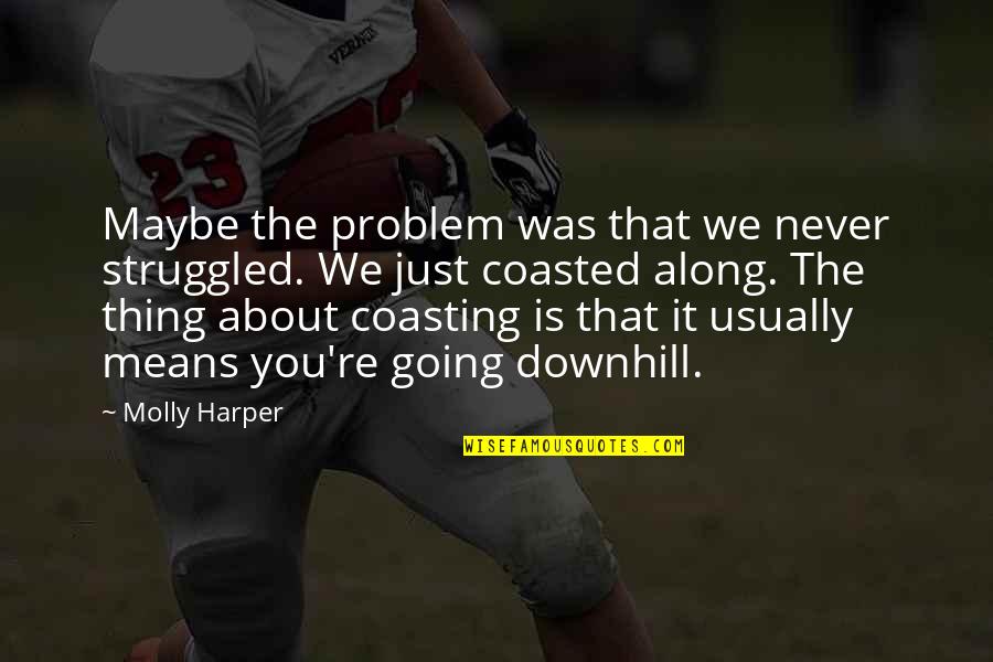 Maybe It's Just You Quotes By Molly Harper: Maybe the problem was that we never struggled. Maybe It's Just You Quotes By Molly Harper: Maybe the problem was that we never struggled.