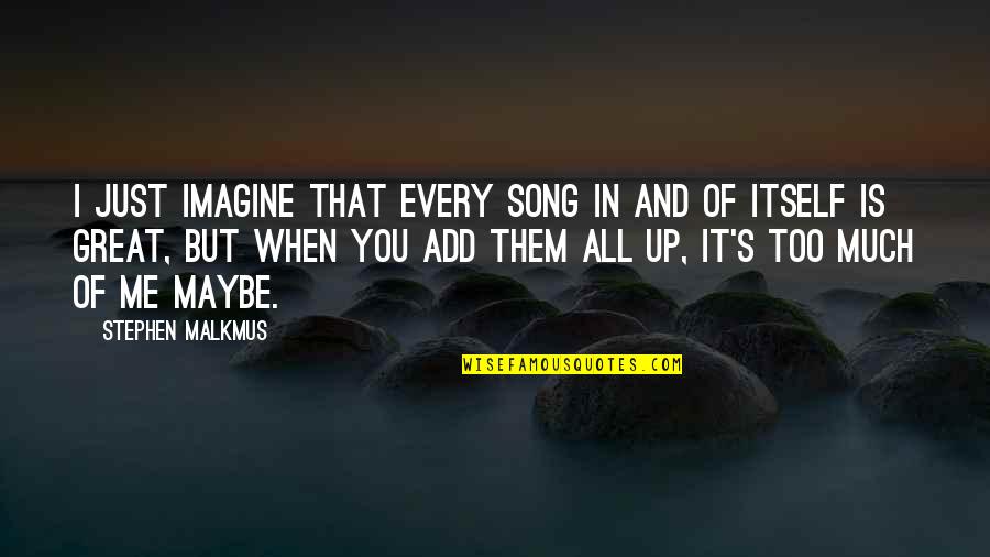 Maybe It's Just You Quotes By Stephen Malkmus: I just imagine that every song in and Maybe It's Just You Quotes By Stephen Malkmus: I just imagine that every song in and