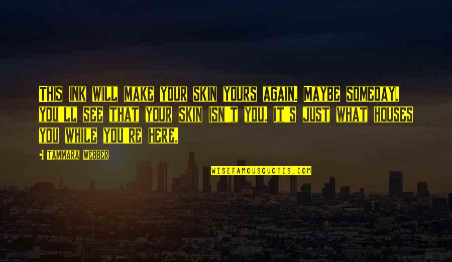 Maybe It's Just You Quotes By Tammara Webber: This ink will make your skin yours again. Maybe It's Just You Quotes By Tammara Webber: This ink will make your skin yours again.