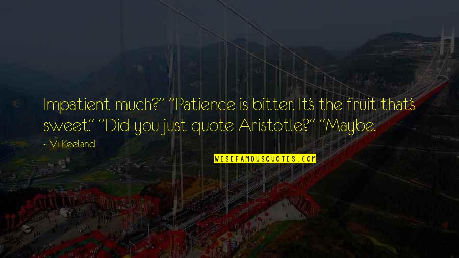 Maybe It's Just You Quotes By Vi Keeland: Impatient much?" "Patience is bitter. It's the fruit Maybe It's Just You Quotes By Vi Keeland: Impatient much?" "Patience is bitter. It's the fruit