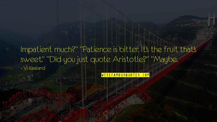 Maybe It's Just You Quotes By Vi Keeland: Impatient much?" "Patience is bitter. It's the fruit