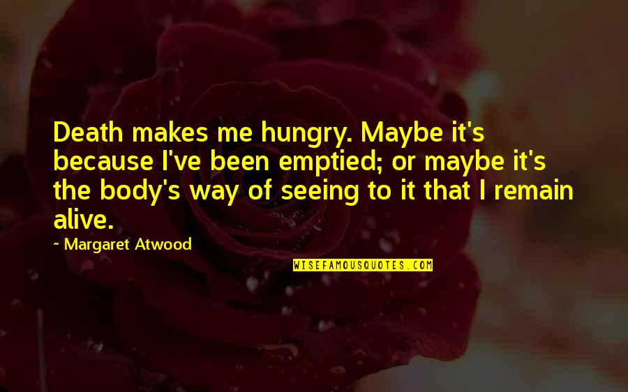 Maybe It's Me Quotes By Margaret Atwood: Death makes me hungry. Maybe it's because I've