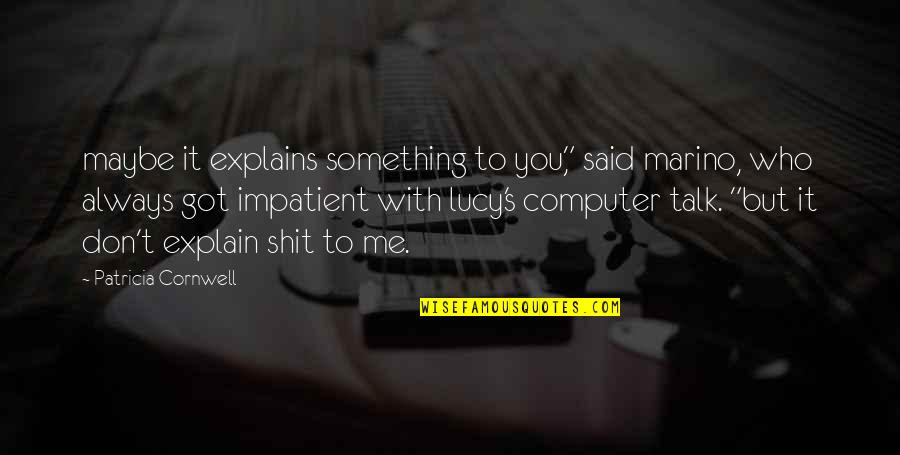 Maybe It's Me Quotes By Patricia Cornwell: maybe it explains something to you," said marino,