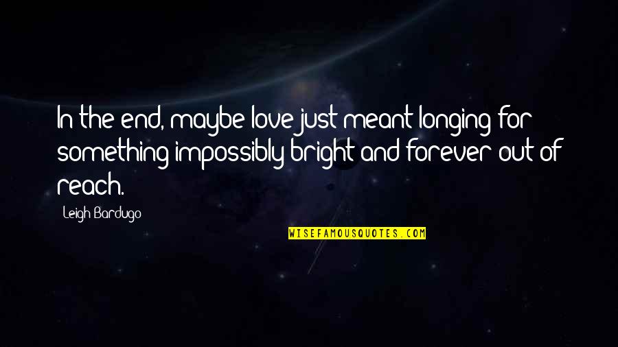 Maybe Its Meant To Be Quotes By Leigh Bardugo: In the end, maybe love just meant longing
