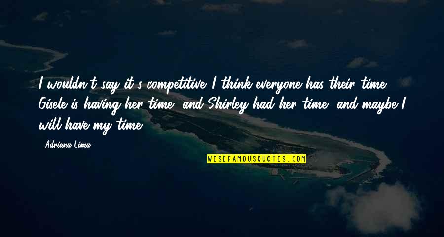 Maybe Its Not Your Time Quotes By Adriana Lima: I wouldn't say it's competitive. I think everyone