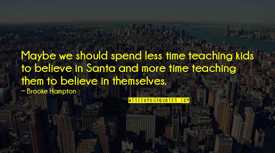 Maybe Its Not Your Time Quotes By Brooke Hampton: Maybe we should spend less time teaching kids