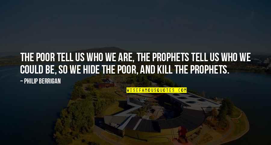 Maybe It's Too Late Quotes By Philip Berrigan: The poor tell us who we are, the