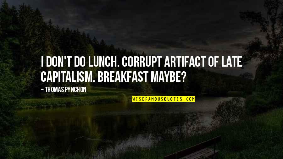 Maybe It's Too Late Quotes By Thomas Pynchon: I don't do lunch. Corrupt artifact of late