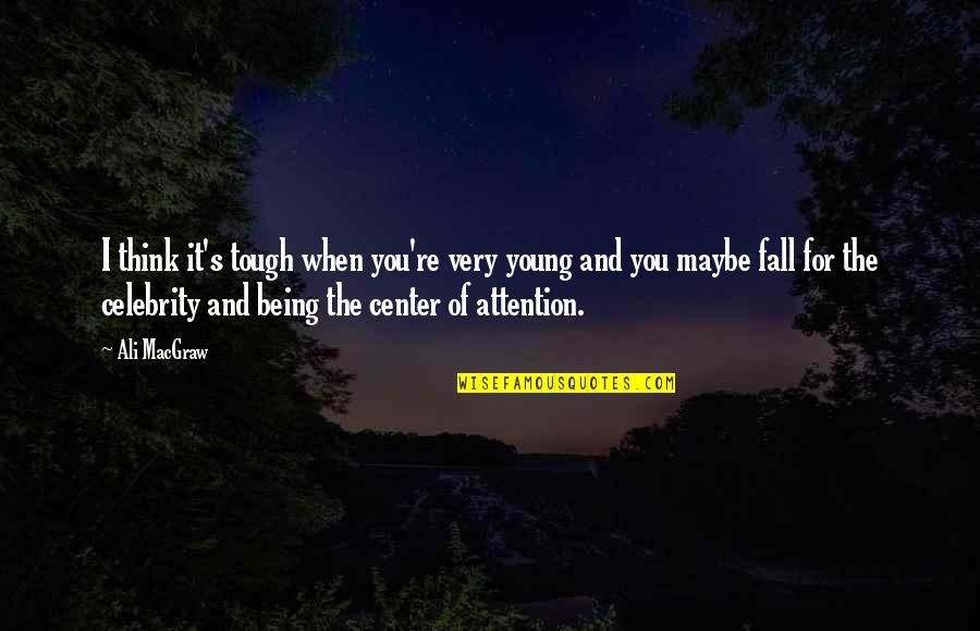 Maybe It's You Quotes By Ali MacGraw: I think it's tough when you're very young Maybe It's You Quotes By Ali MacGraw: I think it's tough when you're very young