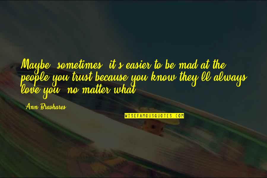 Maybe It's You Quotes By Ann Brashares: Maybe, sometimes, it's easier to be mad at Maybe It's You Quotes By Ann Brashares: Maybe, sometimes, it's easier to be mad at
