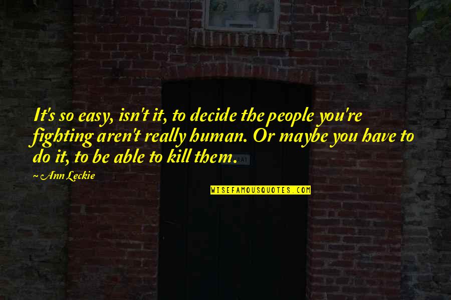 Maybe It's You Quotes By Ann Leckie: It's so easy, isn't it, to decide the Maybe It's You Quotes By Ann Leckie: It's so easy, isn't it, to decide the