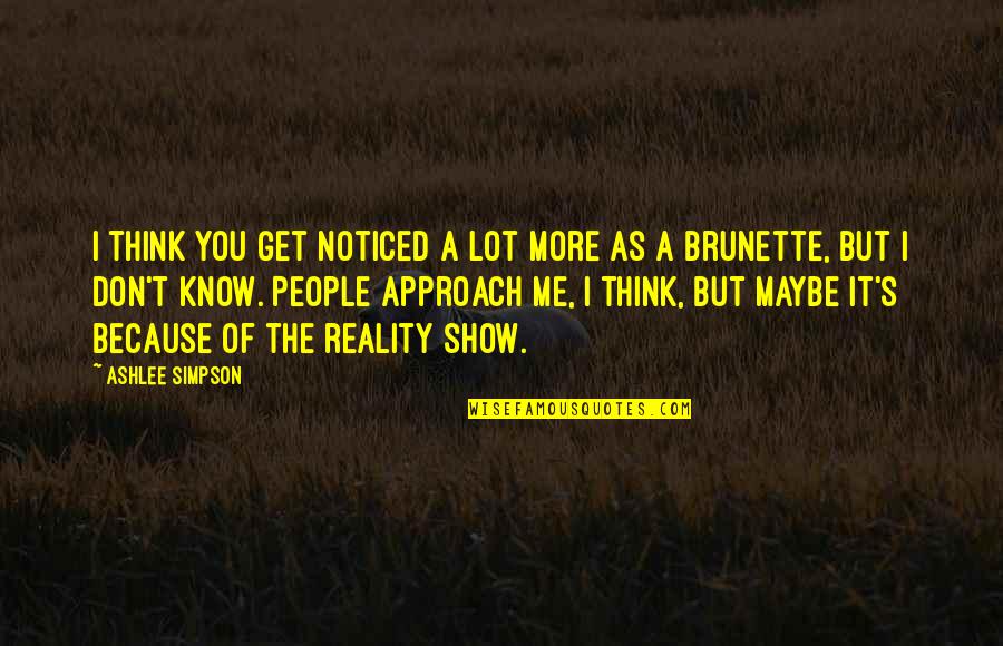 Maybe It's You Quotes By Ashlee Simpson: I think you get noticed a lot more Maybe It's You Quotes By Ashlee Simpson: I think you get noticed a lot more