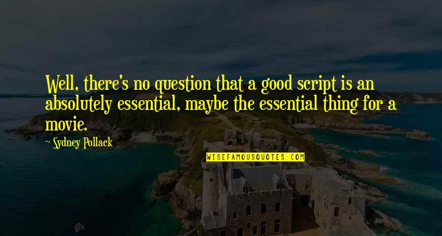 Maybe Just Maybe Movie Quotes By Sydney Pollack: Well, there's no question that a good script