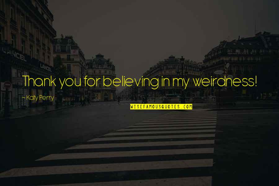 Maybe Kobi Yamada Quotes By Katy Perry: Thank you for believing in my weirdness!