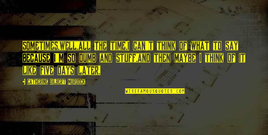 Maybe Later Quotes By Catherine Gilbert Murdock: Sometimes,well,all the time,I can't think of what to