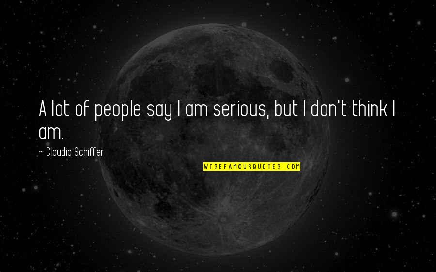 Maybe Later Quotes By Claudia Schiffer: A lot of people say I am serious,