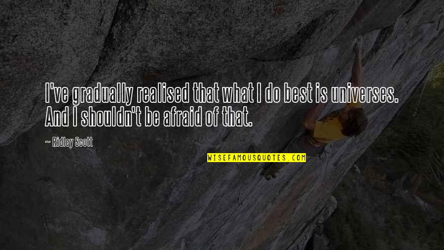 Maybe Losing Someone Quotes By Ridley Scott: I've gradually realised that what I do best Maybe Losing Someone Quotes By Ridley Scott: I've gradually realised that what I do best