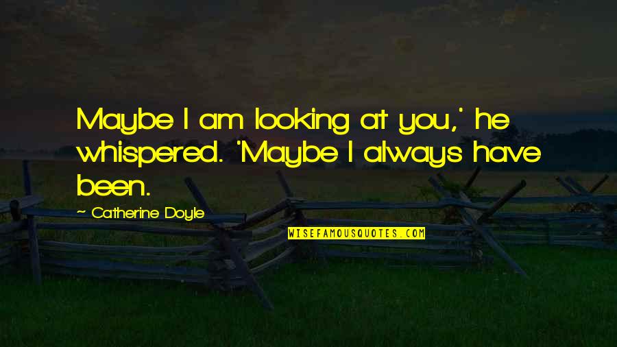 Maybe Love Quotes By Catherine Doyle: Maybe I am looking at you,' he whispered.