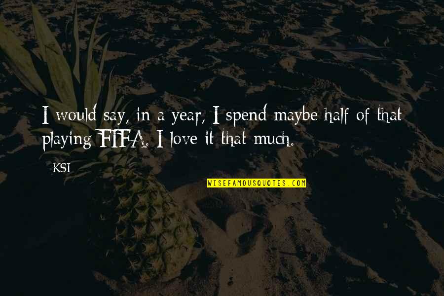 Maybe Love Quotes By KSI: I would say, in a year, I spend