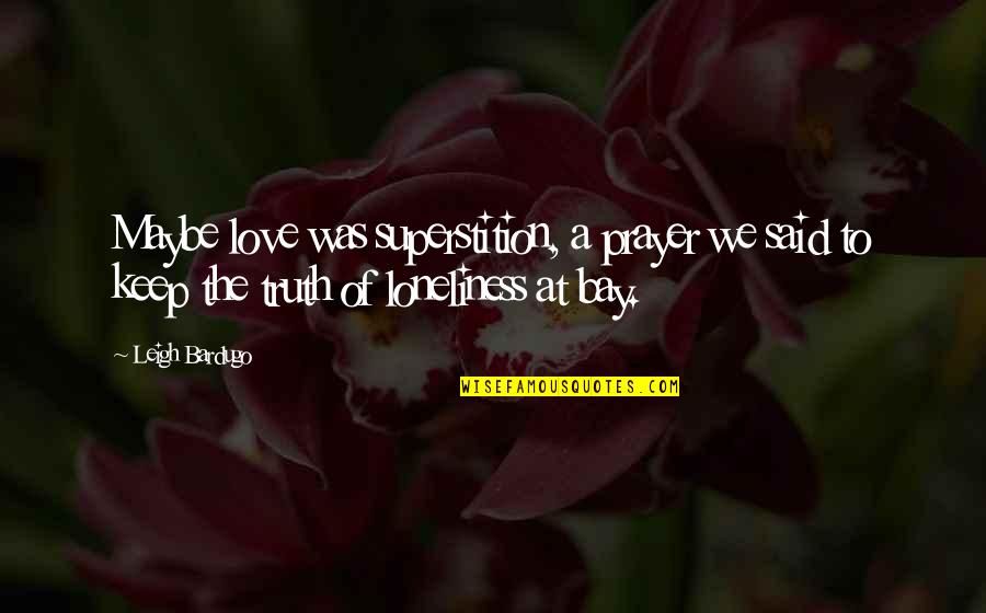 Maybe Love Quotes By Leigh Bardugo: Maybe love was superstition, a prayer we said