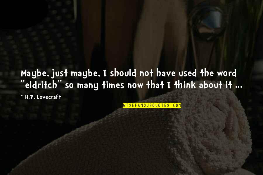 Maybe Not Now Quotes By H.P. Lovecraft: Maybe, just maybe, I should not have used Maybe Not Now Quotes By H.P. Lovecraft: Maybe, just maybe, I should not have used