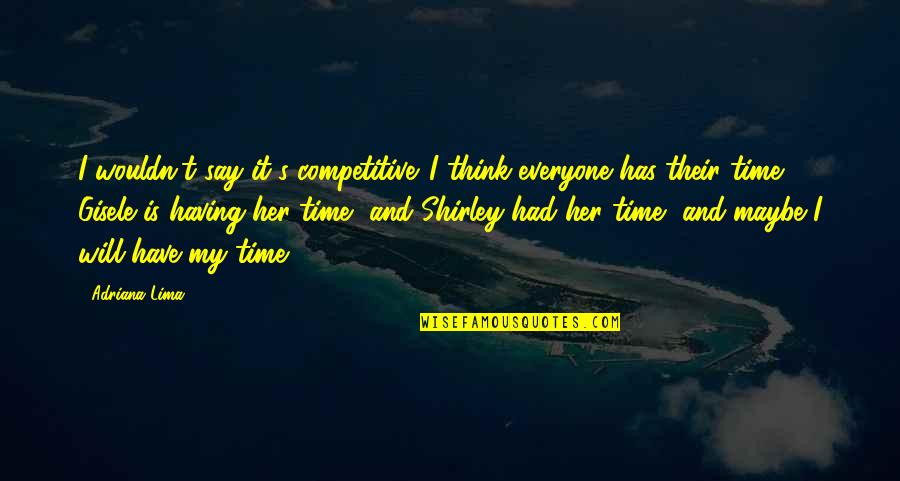 Maybe Not This Time Quotes By Adriana Lima: I wouldn't say it's competitive. I think everyone