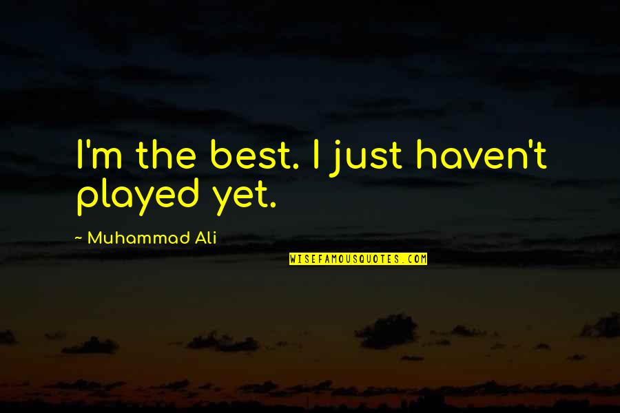 Maybe One Day Quotes Quotes By Muhammad Ali: I'm the best. I just haven't played yet.