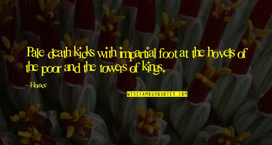 Maybe One Day We Can Be Friends Quotes By Horace: Pale death kicks with impartial foot at the