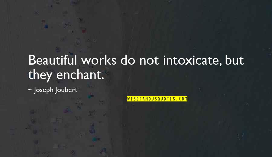 Maybe One Day We Can Be Friends Quotes By Joseph Joubert: Beautiful works do not intoxicate, but they enchant.