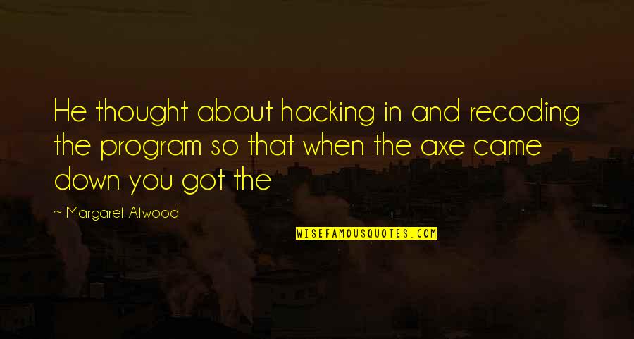 Maybe One Day We Can Be Friends Quotes By Margaret Atwood: He thought about hacking in and recoding the