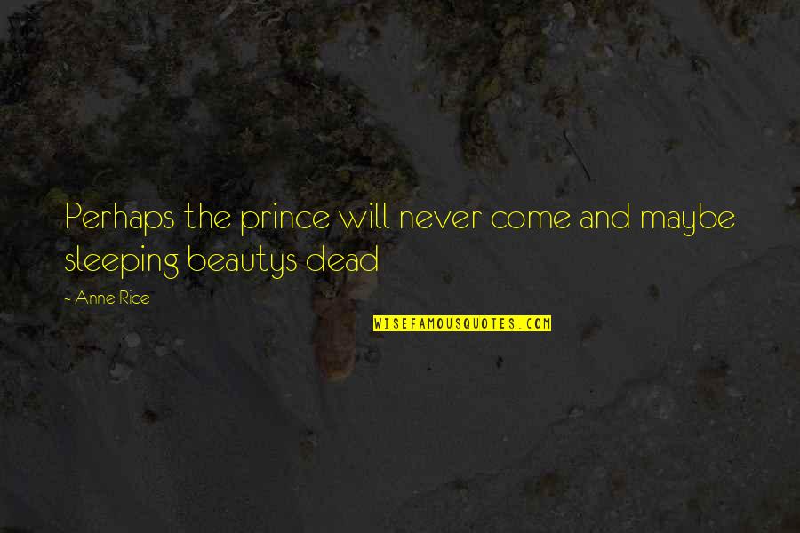 Maybe Perhaps Quotes By Anne Rice: Perhaps the prince will never come and maybe